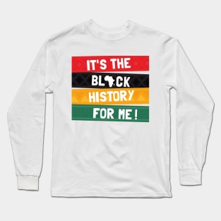 It's The Black History For Me! Long Sleeve T-Shirt